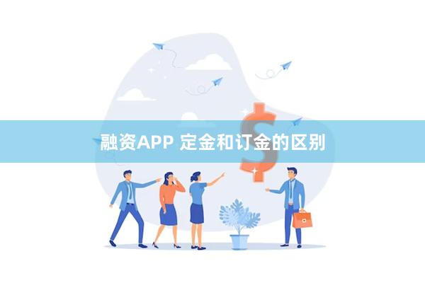 融资APP 定金和订金的区别