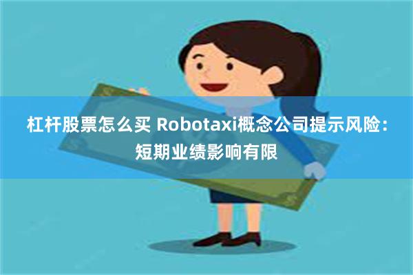 杠杆股票怎么买 Robotaxi概念公司提示风险：短期业绩影响有限