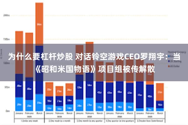 为什么要杠杆炒股 对话铃空游戏CEO罗翔宇：当《昭和米国物语》项目组被传解散