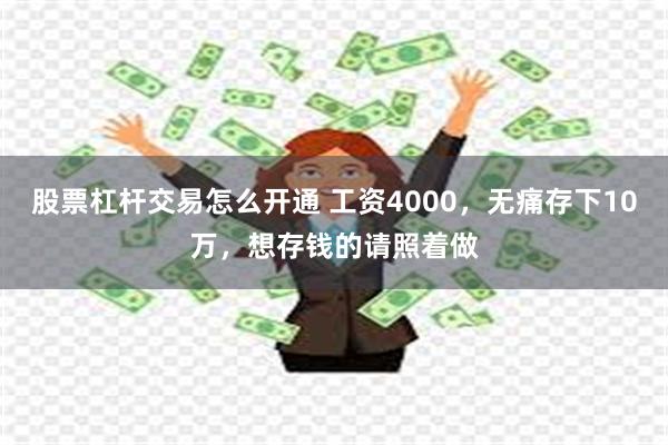 股票杠杆交易怎么开通 工资4000，无痛存下10万，想存钱的请照着做