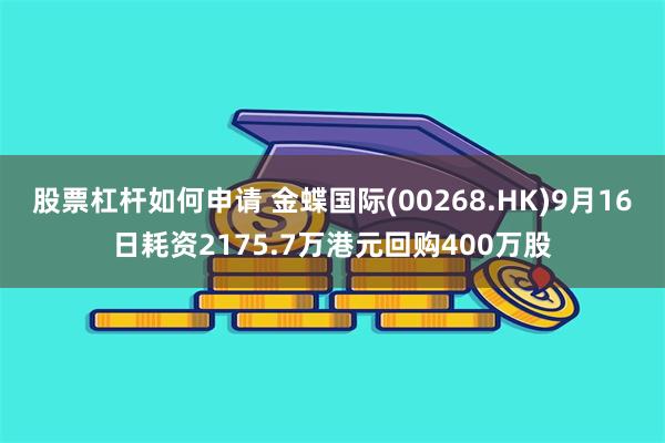 股票杠杆如何申请 金蝶国际(00268.HK)9月16日耗资2175.7万港元回购400万股