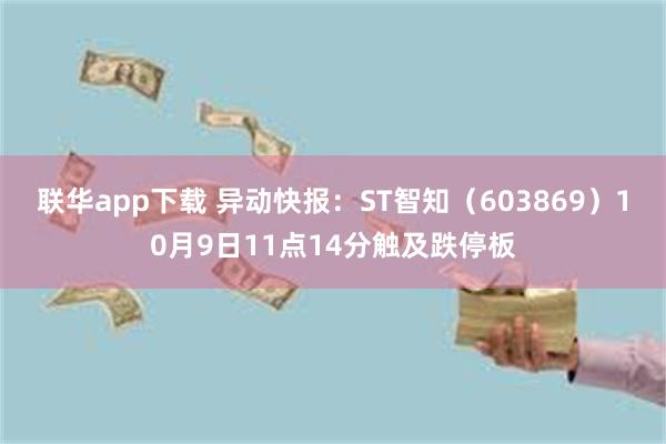 联华app下载 异动快报：ST智知（603869）10月9日11点14分触及跌停板