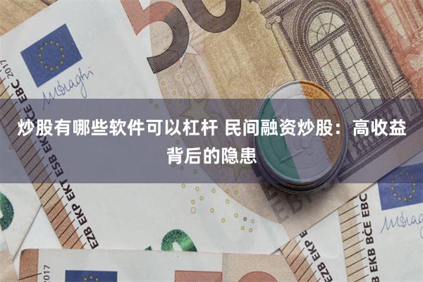 炒股有哪些软件可以杠杆 民间融资炒股：高收益背后的隐患