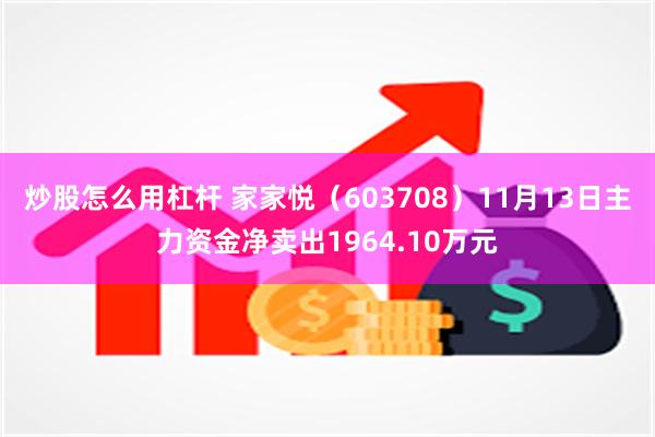 炒股怎么用杠杆 家家悦（603708）11月13日主力资金净卖出1964.10万元