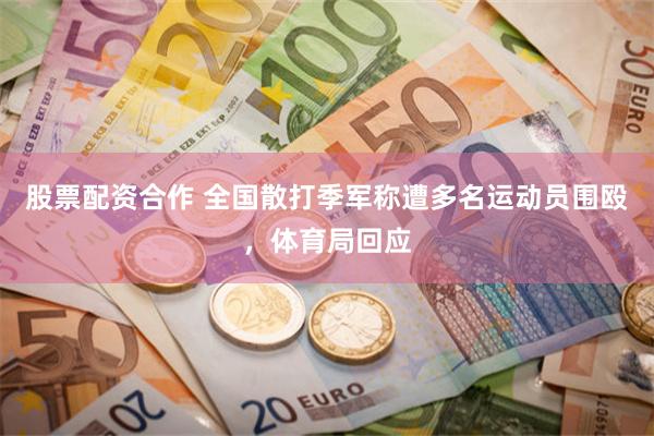 股票配资合作 全国散打季军称遭多名运动员围殴，体育局回应