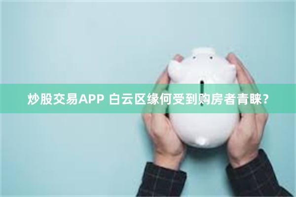 炒股交易APP 白云区缘何受到购房者青睐？