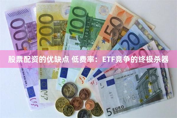 股票配资的优缺点 低费率：ETF竞争的终极杀器