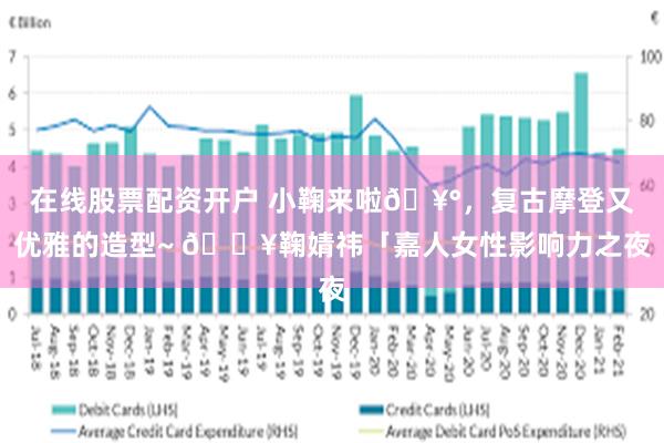 在线股票配资开户 小鞠来啦🥰，复古摩登又优雅的造型~ 🔥鞠婧祎「嘉人女性影响力之夜